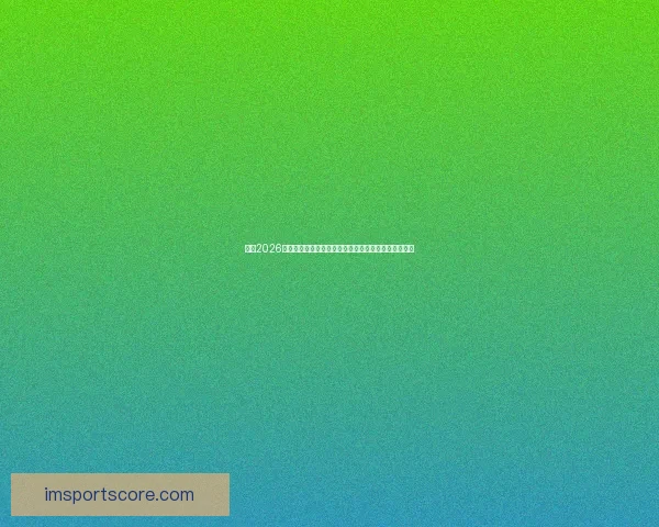 围绕2026世界杯排名变化透视世界足坛格局与强队崛起趋势分析